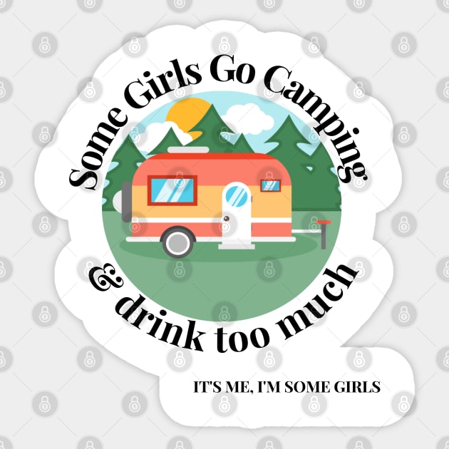 Some Girls Go Camping And Drink Too Much It's Me I'm Some Girls Sticker by raeex